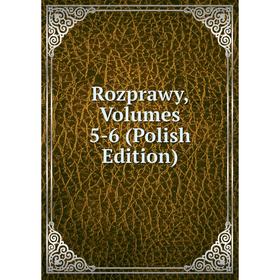 

Книга Rozprawy, Volumes 5-6 (Polish Edition)