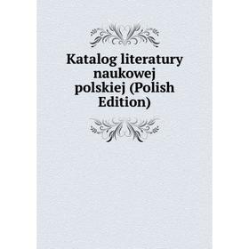 

Книга Katalog literatury naukowej polskiej (Polish Edition)