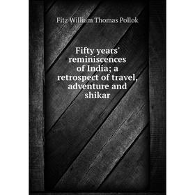 

Книга Fifty years' reminiscences of India; a retrospect of travel, adventure and shikar