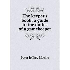 

Книга The keeper's book; a guide to the duties of a gamekeeper