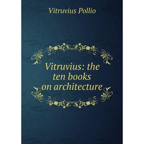 

Книга Vitruvius: the ten books on architecture
