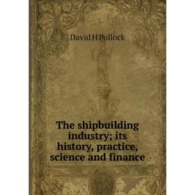 

Книга The shipbuilding industry; its history, practice, science and finance