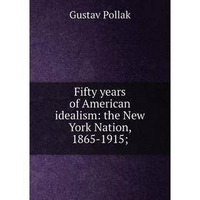

Книга Fifty years of American idealism: the New York Nation, 1865-1915