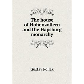 

Книга The house of Hohenzollern and the Hapsburg monarchy