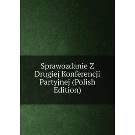 

Книга Sprawozdanie Z Drugiej Konferencji Partyjnej (Polish Edition)
