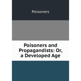 

Книга Poisoners and Propagandists: Or, a Developed Age