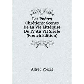 

Книга Les Poètes Chrétiens: Scènes De La Vie littéraire Du IV Au VII Siècle