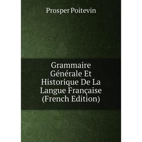 

Книга Grammaire Générale Et Historique De La Langue Française (French Edition)