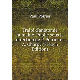 

Книга Traité d'anatomie humaine. Publié sous la direction de P. Poirier et A. Charpy (French Edition)