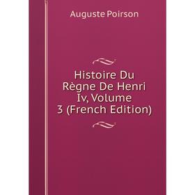 

Книга Histoire Du Règne De Henri Iv, Volume 3 (French Edition)