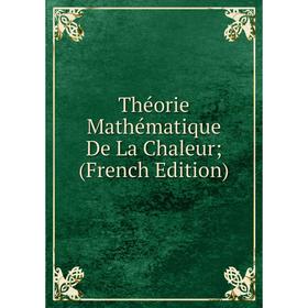 

Книга Théorie Mathématique De La Chaleur; (French Edition)