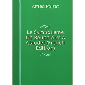 

Книга Le Symbolisme De Baudelaire À Claudel