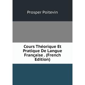 

Книга Cours Théorique Et Pratique De Langue Française. (French Edition)