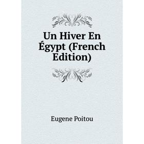 

Книга Un Hiver En Égypt (French Edition)