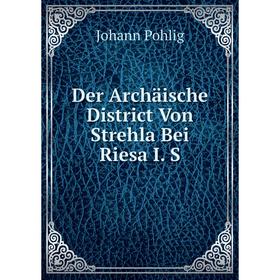 

Книга Der Archäische District Von Strehla Bei Riesa I. S