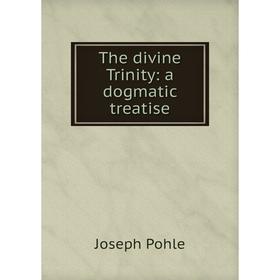 

Книга The divine Trinity: a dogmatic treatise