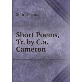 

Книга Short Poems, Tr. by C.a. Cameron