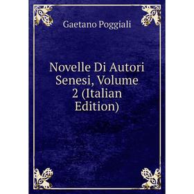 

Книга Novelle Di Autori Senesi, Volume 2