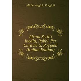 

Книга Alcuni Scritti Inediti, Pubbl. Per Cura Di G. Poggioli (Italian Edition)