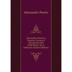 

Книга Alessandro Poerio a Venezia, Lettere E Documenti Del 1848 Illustr. Da V. Imbriani (Italian Edition)