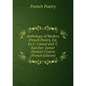 

Книга Anthology of Modern French Poetry, Ed. by C. Cassal and T. Karcher. Junior (Senior) Course (French Edition)