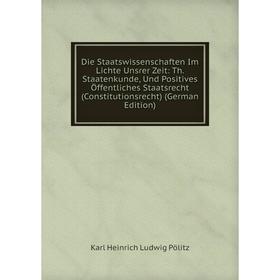 

Книга Die Staatswissenschaften Im Lichte Unsrer Zeit: Th. Staatenkunde, Und Positives Öffentliches Staatsrecht (Constitutionsrecht) (German Edition)