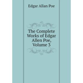 

Книга The Complete Works of Edgar Allen Poe, Volume 3