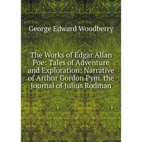 

Книга The Works of Edgar Allan Poe: Tales of Adventure and Exploration: Narrative of Arthur Gordon Pym. the Journal of Julius Rodman