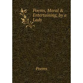 

Книга Poems, Moral & Entertaining, by a Lady