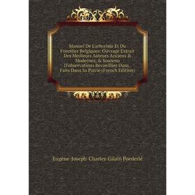 

Книга Manuel De L'arboriste Et Du Forestier Belgiques: ouvrage Extrait Des Meilleurs Auteurs Anciens Modernes, Soutenu D'observations Recueillies