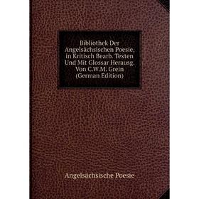 

Книга Bibliothek Der Angelsächsischen Poesie, in Kritisch Bearb. Texten Und Mit Glossar Herausg. Von C.W.M. Grein (German Edition)