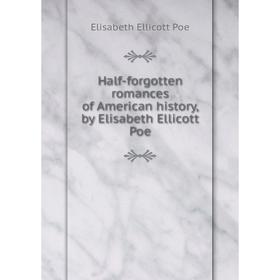 

Книга Half-forgotten romances of American history, by Elisabeth Ellicott Poe