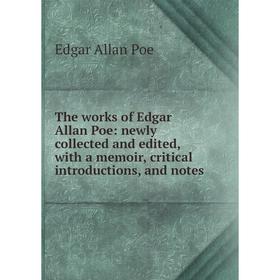 

Книга The works of Edgar Allan Poe: newly collected and edited, with a memoir, critical introductions, and notes