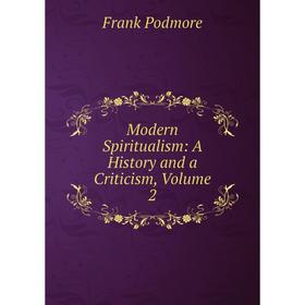 

Книга Modern Spiritualism: A History and a Criticism, Volume 2