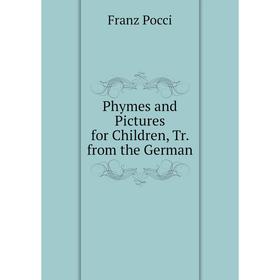 

Книга Phymes and Pictures for Children, Tr. from the German