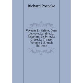 

Книга Voyages En Orient, Dans L'egypte, L'arabie, La Palestine, La Syrie, La Grèce, La Thrace, Volume 2 (French Edition)
