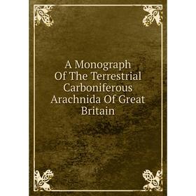 

Книга A Monograph Of The Terrestrial Carboniferous Arachnida Of Great Britain