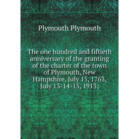 

Книга The one hundred and fiftieth anniversary of the granting of the charter of the town of Plymouth, New Hampshire, July 15, 1763, July 13-14-15, 19