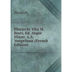 

Книга Plutarchi Vita M. Bruti, Ed. Atque Illustr. A.S. Voegelinus (French Edition)