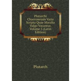

Книга Plutarchi Chaeronensis Varia Scripta Quae Moralia Vulgo Vocantur, Volume 3 (Latin Edition)