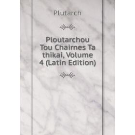 

Книга Ploutarchou Tou Chairnes Ta thikai, Volume 4 (Latin Edition)