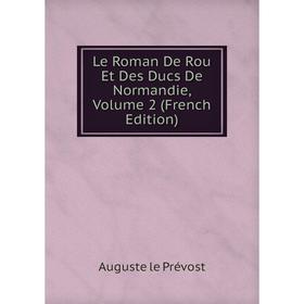 

Книга Le Roman De Rou Et Des Ducs De Normandie, Volume 2