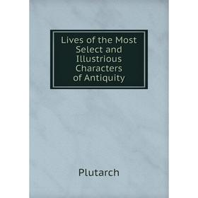 

Книга Lives of the Most Select and Illustrious Characters of Antiquity