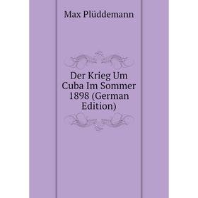 

Книга Der Krieg Um Cuba Im Sommer 1898 (German Edition)
