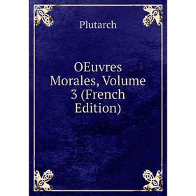 

Книга Oeuvres Morales, Volume 3