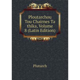 

Книга Ploutarchou Tou Chairnes Ta thika, Volume 8 (Latin Edition)