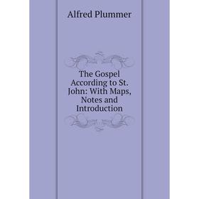 

Книга The Gospel According to St. John: With Maps, Notes and Introduction