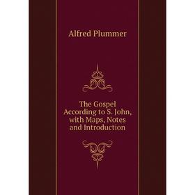 

Книга The Gospel According to S. John, with Maps, Notes and Introduction