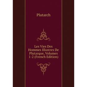 

Книга Les Vies Des Hommes Illustres De Plutarque, Volumes 1-2