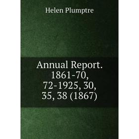 

Книга Annual Report. 1861-70, 72-1925, 30, 35, 38 (1867)